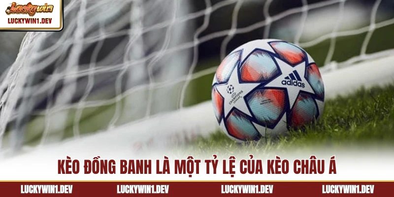 Kèo đồng banh là một tỷ lệ của kèo châu Á