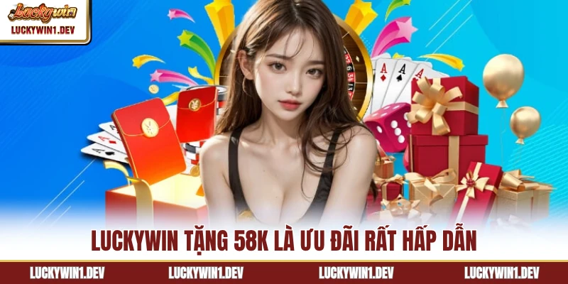 LuckyWin tặng 58K là ưu đãi rất hấp dẫn