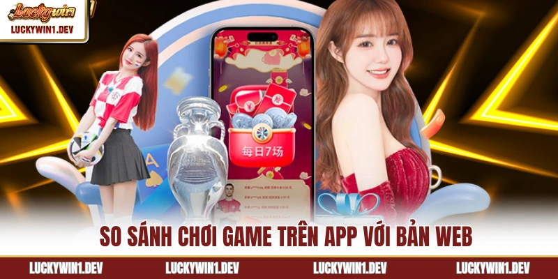 So sánh chơi game trên app với bản web